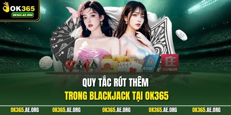 Quy tắc rút thêm trong Blackjack tại Ok365
