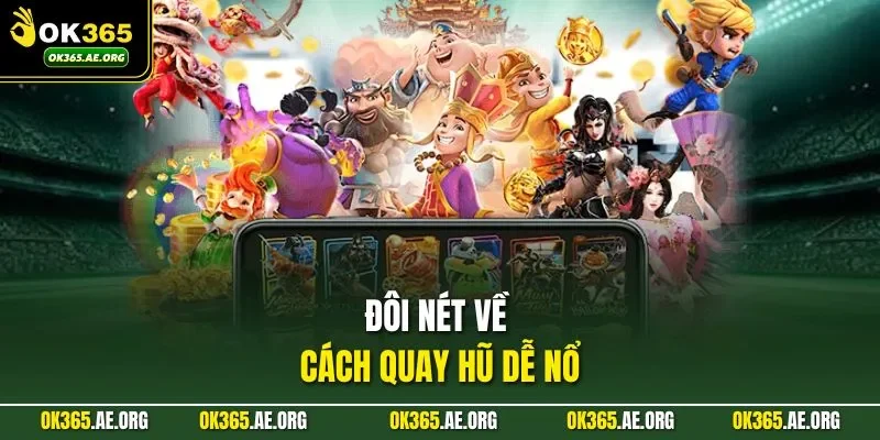 Cách Quay Hũ Dễ Nổ Tại OK365 Được Nhiều Người Săn Đón 1 Đôi nét về cách quay hũ dễ nổ